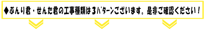 ぶんり君・せんた君の工事種類は３ﾊﾟﾀｰﾝございます。是非ご確認ください！