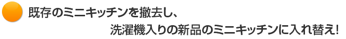 既存のミニキッチンを撤去し、洗濯機入りの新品のミニキッチンに入れ替え！