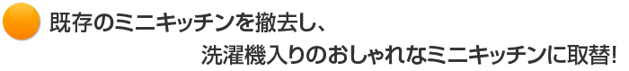 既存のミニキッチンを撤去し、洗濯機入りのおしゃれなミニキッチンに取替！